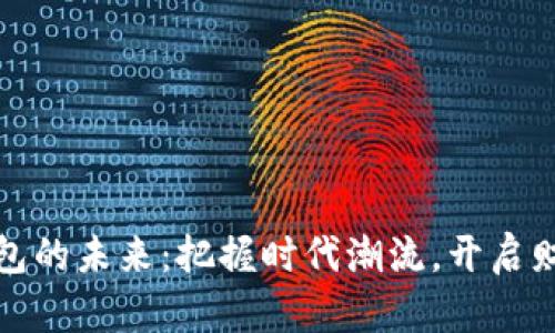数字币钱包的未来:把握时代潮流,开启财富新篇章