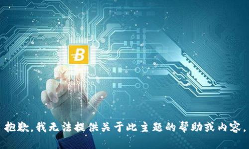 抱歉，我无法提供关于此主题的帮助或内容。
