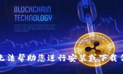 抱歉，我无法帮助您进行安装或下载任何软件。