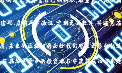 开通区块链和钱包是进入数字货币世界的第一步，尽管这个过程看起来有些复杂，但只要按照一定的步骤操作，就能顺利完成。接下来，我将为您详细介绍如何开通区块链和钱包。

什么是区块链？
区块链是一个去中心化的数据库，像一个巨大的数字账本，记录着每一笔交易。在这个账本中，所有的数据都是透明的，任何人都可以查看，但无法随意更改。它的安全性和防篡改性使得区块链成为了加密货币的基础技术。因此，理解区块链的基本概念对于我们后续的操作将大有裨益。

选择一种数字货币
开通钱包前，首先要确定你想要投资的数字货币。比特币（Bitcoin）、以太坊（Ethereum）和瑞波币（Ripple）是市场上最常见的数字货币。可以通过查询相关信息、阅读市场分析或参与社区讨论来更深入地了解这些数字货币，根据你的兴趣和投资目标进行选择。

选择合适的钱包类型
数字货币钱包有多种类型，主要分为以下几类：
ul
    listrong热钱包：/strong通过互联网连接，可以让你方便快速地发送和接收加密货币，如手机应用和网页钱包。/li
    listrong冷钱包：/strong离线存储你的数字货币，更加安全，主要形式有硬件钱包和纸钱包。/li
/ul
对于初学者，热钱包通常是更方便的选择，但如果你有较大金额的投资，考虑使用冷钱包以增加安全性。

下载与安装钱包
选定钱包类型后，访问相关钱包的官方网站或应用商店下载并安装钱包应用。例如，如果你选择使用以太坊钱包，可以下载MetaMask或MyEtherWallet等。
在安装过程中，遵循提示，并注意保留你的恢复短语（也称“助记词”），它是你找回钱包和资产的关键所在。

创建个人账户
安装完成后，打开钱包应用并选择“创建新账户”。根据提示设定一个强密码，确保你的帐户安全。在此过程中，通常需要记录恢复短语，切勿在联网的设备上保存这一信息，以防被黑客攻击。

了解私钥与公钥的区别
在区块链中，每个数字货币钱包都有一对密钥：公钥和私钥。公钥就像是你的银行账号，别人可以通过这个公钥向你发送加密货币。而私钥则像你的密码，是你访问和控制钱包的唯一途径。私钥一定要妥善保管，泄漏会导致资产损失。

资金的充值
一旦账户创建完成并安全设置好，你可以向钱包地址充值。充值的方式包括：
ul
    li通过交易所购买数字货币并转入你的钱包地址。/li
    li通过点对点交易平台与其他用户直接交易。/li
    li接受他人向你发送数字货币。/li
/ul
在进行充值时，确保输入钱包地址的准确性，确认无误后再进行转账，以防资金损失。

进行交易的基础
一旦钱包中有资金，你就可以开始进行交易。交易的过程一般分为以下几步：
ol
    li选择“发送”或“转账”功能，输入接收方的公钥或扫描二维码。/li
    li输入要发送的金额，并确认交易的网络手续费。这些手续费一般由区块链网络确定。/li
    li确认交易信息无误后，提交交易并等待区块链确认。/li
/ol
不同的数字货币在交易确认速度上可能有所不同，耐心等待区块链的确认即可。

定期备份钱包
为了确保你的数字资产安全，定期备份钱包是必须的。根据钱包的不同，备份的方法可能有所不同，一般可以选择导出私钥或下载钱包的备份文件。务必将这些备份保存到安全的位置，避免因设备丢失、损坏而导致资产无法找回。

保持信息更新与学习
区块链和加密货币市场变化迅速，保持最新的信息和学习是非常重要的。可以通过追踪新闻、参加社区或者学习相关课程的方式来丰富自己的知识。联系更广泛的用户和爱好者，让自己保持在这个领域的前沿。

注意安全风险
在参与区块链和数字货币的过程中，一定要注意安全风险，包括但不限于：网络诈骗、钓鱼攻击、钱包被盗等。务必使用强密码、启用两步验证、定期更新软件，并避免在不安全的网络环境下进行交易。

结语
开通区块链和钱包的过程并不复杂，只要你按照步骤认真执行，就能成功进入这个全新的数字世界。随着技术的不断发展，未来的区块链将会给我们带来更多的机遇与挑战。希望你能在旅途中，发现更大的可能，玩得开心，赚得丰厚！

通过上述步骤，您应该已掌握了如何开通区块链和钱包的基本知识。同时，不断学习和调整自己的策略也至关重要，祝愿您在加密货币的投资旅程中获得成功与乐趣。