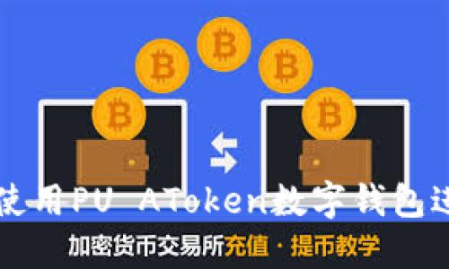 如何安全高效地使用PU AToken数字钱包进行加密货币交易