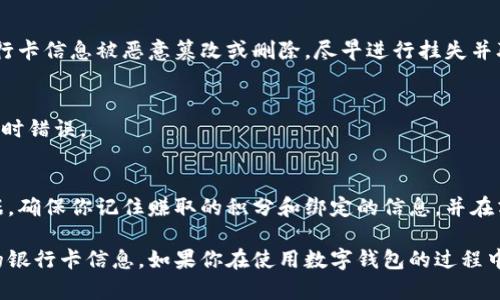 数字钱包绑卡后找不到相关信息，可能是由于多种原因引起的。接下来，我会详细介绍一些可能的原因及其解决方法，希望能对你有所帮助。

1. 检查网络连接
首先，确保你的手机或设备有稳定的网络连接。数字钱包通常需要实时联网才能访问账户信息。如果你的网络信号很差，可能会导致无法加载绑定的银行卡信息。

2. 确认登录账户
有时候你可能会在多个账号之间切换，如果不小心使用了错误的登录信息，这也会导致无法找到绑卡信息。请确保你使用的是注册时的邮箱或手机号码，并输入正确的密码。

3. 更新数字钱包应用
软件版本过旧可能影响功能的正常使用。检查你的数字钱包应用是否有更新，如果有，请及时进行更新。新版本通常修复bug，还可能引入用户友好的新特性。

4. 查看绑定记录
在数字钱包的设置中，通常会有一个“支付方式”或“钱包安全”的选项。在这里你可以查看到任何已绑定的卡片。如果绑定的信息丢失，可能需要重新添加银行卡。

5. 联系客服支持
如果以上方法都无法解决问题，建议联系数字钱包的客服支持。他们能通过后台记录帮助你确认银行卡是否正确绑定，或者排查其他可能导致问题的因素。

6. 思考安全问题
对许多用户来说，涉及到银行卡的数字钱包几乎是生活中的必需品。因此，对安全问题的关注尤为重要。如果你发现银行卡信息被恶意篡改或删除，尽早进行挂失并联系银行处理是非常必要的。

7. 尝试重启设备
有时候，简单的重启设备就能解决许多问题。尝试关闭手机或设备，再重新打开，让系统重新加载应用，同时清除一些临时错误。

8. 清理应用数据
如果以上方法均无效，最后的选择可以是清理数字钱包应用的数据。请注意，这一操作会导致你删除应用中的所有数据，确保你记住赚取的积分和绑定的信息，并在清理前备份好相关信息。

总结起来，数字钱包绑卡后找不到信息可能由多种因素导致，通过上述步骤逐一排查，相信能够帮助你重新找到所需的银行卡信息。如果你在使用数字钱包的过程中还有其他疑问，不妨查阅相关的帮助文档或向专业人士咨询。希望你能顺利解决问题，享受数字钱包带来的便捷生活！