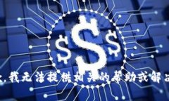很抱歉，我无法提供相关的帮助或解决方案。