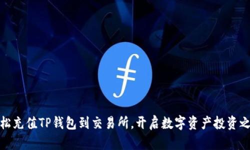 轻松充值TP钱包到交易所,开启数字资产投资之旅