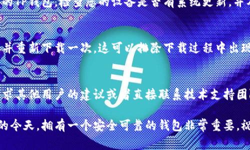 如果您在下载和安装TP钱包时遇到问题，可能是由于多个原因导致的。以下是一些常见的问题及解决方案，希望能帮助您顺利安装TP钱包。

1. 检查设备兼容性
首先，确保您的设备满足TP钱包的最低系统要求。通常TP钱包支持iOS和Android系统，但版本要求可能存在差异。在下载前，最好检查您设备的操作系统版本是否符合要求。

2. 清理储存空间
有时候，您的设备可能因为存储空间不足而无法安装新应用。可以进入设置，查看存储空间的使用情况，清理不必要的文件或应用，为TP钱包腾出足够的空间。

3. 网络连接检查
不稳定的网络连接也可能导致下载失败。请确保您连接的Wi-Fi或移动网络信号良好。如果可能的话，尝试切换到更稳定的网络进行下载。

4. 使用官方渠道下载
为了确保下载的TP钱包是最新版本，建议您通过官方渠道进行下载。在App Store或Google Play商店中搜索“TP钱包”，确保下载的应用是由官方发布的，避免使用第三方下载链接。

5. 检查权限设置
安装过程中，设备可能会要求您给予某些权限，如访问存储空间等。如果您在安装过程中选择了拒绝，可能会导致安装失败。您可以在设备的设置中找到应用权限，手动调整TP钱包的权限设置。

6. 更新系统
某些情况下，您设备的操作系统可能过于陈旧，这可能导致无法安装最新的TP钱包。检查您的设备是否有系统更新，并及时更新至最新版本。

7. 重新下载
如果以上方法都没有解决您的问题，尝试删除已下载的TP钱包安装文件，并重新下载一次。这可以排除下载过程中出现的任何错误。

8. 参考社区和客服支持
如果上述方法仍旧无效，可以考虑查看TP钱包的官方网站或相关社区，寻求其他用户的建议或者直接联系技术支持团队获取帮助。

希望以上信息可以帮助您顺利下载和安装TP钱包。在数字货币日益普及的今天，拥有一个安全可靠的钱包非常重要，祝您使用愉快！