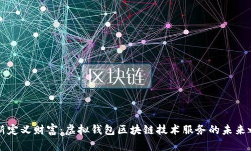 重新定义财富:虚拟钱包区块链技术服务的未来之路