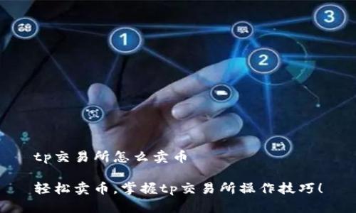 tp交易所怎么卖币
轻松卖币,掌握tp交易所操作技巧!