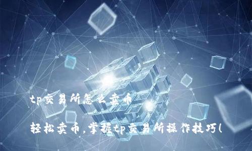 tp交易所怎么卖币
轻松卖币,掌握tp交易所操作技巧!