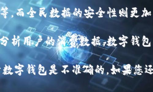 要理解“全民数据是否是数字钱包”这个问题，我们首先需要明确几个核心概念。

数字钱包： 数字钱包是一种将支付、资金转移和金融交易数字化并集中在一个平台或应用上的工具。用户能够通过数字钱包进行网上购物、转账、收款等操作，通常以安全、便捷为特点。

全民数据： 全民数据通常指的是一个国家或社会中每个个体或系统所产生并被采集的数据。这些数据可能涵盖个人的行为、习惯、偏好等多方面的信息。

基于上述定义，我们可以做出以下分析：

1. **数据的储存与数字钱包的功能**：数字钱包的主要功能是提供便捷的支付和资金管理，而全民数据则是信息的集合。从这方面来看，全民数据本身并不具备数字钱包的核心功能，只是其一个潜在的数据来源。

2. **安全性与隐私问题的考量**：数字钱包涉及到资金的存储与转移，因此需要非常严格的安全性措施，包括数据加密、身份验证等。而全民数据的安全性则更加复杂，因为它涉及个人隐私和数据保护的问题。这种情况下，我们更不应该将两者混为一谈。

3. **未来的可能融合**：从科技发展趋势来看，全民数据的采集与分析有可能在未来为数字钱包提供更智能化的服务。例如，通过分析用户的消费数据，数字钱包可能会更精准地推荐理财产品或优惠活动。但这并不意味着全民数据就是数字钱包，只表示它们之间可能存在某种关系或互补性。

总体而言，全民数据与数字钱包在功能上存在根本性的差异，虽然二者可能在某些领域具有相辅相成的潜力，但将全民数据等同于数字钱包是不准确的。如果您还有其他相关问题或想深入了解某个方面，欢迎继续提问！
