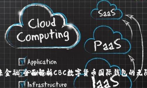拥抱未来金融:全面解析CBC数字货币国际钱包的无限可能性