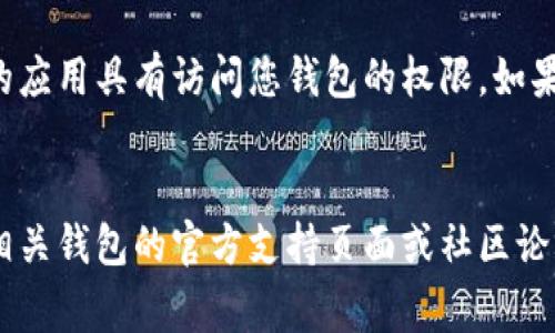 取消加密钱包授权的具体步骤可能因不同的加密钱包而异，但通常可以按照以下通用步骤进行操作。以一个比较常见的加密钱包为例，以下信息可以帮助您了解如何取消授权。

步骤一：打开您的加密钱包应用

首先，您需要打开您使用的加密钱包应用。常见的加密钱包包括MetaMask、Trust Wallet、MyEtherWallet等。确保你已经登录到你的账户，并且能够查看钱包中的资产和设置。


步骤二：进入设置或安全中心

在钱包的主界面，寻找“设置”或“安全”选项。通常，这些选项可以在屏幕的右上角或下方找到。有些钱包可能在侧边菜单中包含这些设置。


步骤三：找到授权管理或应用授权

在设置菜单中，查找“授权管理”、“应用授权”或类似的选项。这一部分将显示您已经授权的所有 DApp 应用程序或服务。您将能够看到这些服务的详细信息，包括它们所需的权限。


步骤四：选择要取消的授权

在授权管理页面，浏览列表，找到您希望取消授权的 DApp 或服务。每个应用旁边通常会有一个“管理”或“取消授权”按钮。点击它，您将会看到有关该应用的更多信息。


步骤五：确认取消授权

点击“取消授权”，系统通常会要求您进行确认。这是为了确保您不小心取消授权了某个您希望继续使用的应用。在确认对话框中确认您的选择。


步骤六：检查授权状态

完成以上步骤后，返回授权管理页面以检查您所取消授权的应用是否已从列表中删除。确保一切正常，以确保您的资金安全。


额外的安全建议

1. strong定期检查授权/strong：定期查看您钱包中的应用授权，移除不再使用的应用可以提升安全性。


2. strong使用硬件钱包/strong：如果您频繁交易或持有大量资产，考虑使用硬件钱包。它提供更高级别的安全性。


3. strong启用两步验证/strong：如果您的钱包支持，开启两步验证以增加安全保护层。


总结

取消加密钱包授权的过程可以有效地保护您的数字资产。遵循上述步骤，您可以确保只有您信任的应用具有访问您钱包的权限。如果您对加密技术不太了解，建议在使用前仔细阅读官方文档，确保您的操作的正确性和账户的安全。
 

希望以上步骤能够帮助您顺利取消加密钱包的授权。如果您在操作过程中遇到任何问题，请查看相关钱包的官方支持页面或社区论坛获取进一步的帮助。