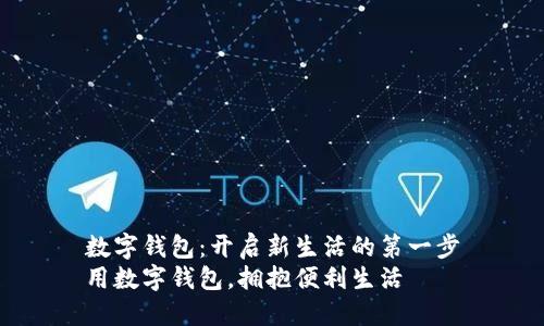数字钱包:开启新生活的第一步
用数字钱包,拥抱便利生活