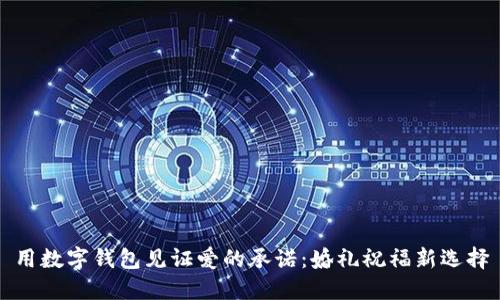用数字钱包见证爱的承诺:婚礼祝福新选择