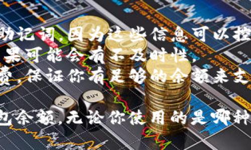 要查区块链钱包的余额，具体步骤取决于你使用的区块链种类和钱包形式。以下是一些普遍的方法来查看区块链钱包的余额：

### 1. 使用区块链浏览器

区块链浏览器是一个可以让你在区块链上查询交易和地址信息的工具。你可以按照以下步骤使用它：

#### 步骤一：找到合适的区块链浏览器

不同的区块链有不同的浏览器。例如：

- 比特币（Bitcoin）：可以使用 [BTCscan](https://btcscan.org/) 或 [Blockchain.com](https://www.blockchain.com/explorer)。
- 以太坊（Ethereum）：可以使用 [Etherscan](https://etherscan.io/)。
- 莱特币（Litecoin）：可以使用 [Blockchair](https://blockchair.com/litecoin/)。

选择与你的钱包相对应的区块链浏览器。

#### 步骤二：输入你的钱包地址

在区块链浏览器的搜索框中输入你的钱包地址。确保你准确地输入了每一个字符，避免因为输入错误而导致查询不到结果。

#### 步骤三：查看钱包余额

输入地址后，你将看到与该地址相关的所有信息，包括余额、交易记录、转账历史等。余额通常会在页面的某个显眼位置显示。

### 2. 使用钱包软件或应用

很多钱包软件或手机应用都提供了直接查看余额的功能，例如：

#### 步骤一：打开钱包应用或软件

确保你使用的是官方钱包以增强安全性。例如，使用比特币的官方钱包、以太坊的MetaMask等。

#### 步骤二：登录或解锁你的钱包

如果你的钱包设置了密码或其他安全措施，你需要相应的解锁。

#### 步骤三：查看余额

在钱包的主界面上，一般会有余额显示在显眼的位置，通常是“账户”或“资产”部分。

### 3. 通过命令行工具

对于一些技术性较强的用户，可以使用命令行工具通过节点查询余额。例如，在使用比特币核心钱包的情况下，可以通过以下步骤：

#### 步骤一：安装比特币核心钱包

确保你已经安装并同步了比特币核心钱包。

#### 步骤二：打开命令行界面

在钱包的命令行界面输入：

```
getbalance 