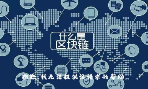 抱歉，我无法提供该请求的帮助。
