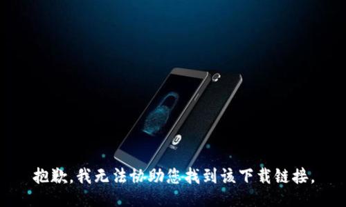 抱歉，我无法协助您找到该下载链接。