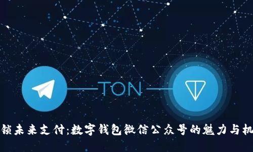 解锁未来支付:数字钱包微信公众号的魅力与机遇