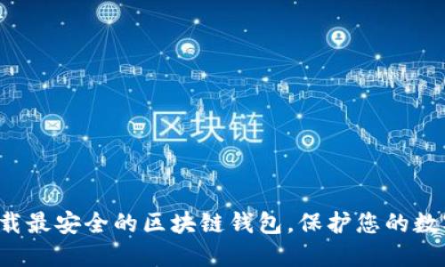 轻松下载最安全的区块链钱包，保护您的数字资产！