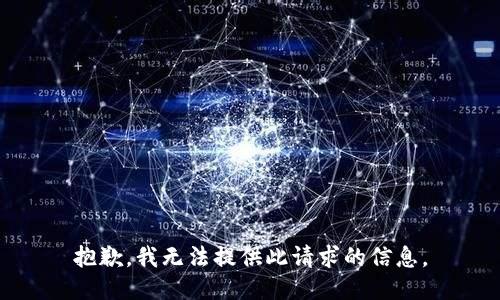 抱歉，我无法提供此请求的信息。