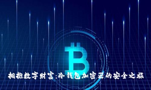 拥抱数字财富：冷钱包加密器的安全之旅