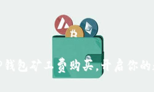 : 轻松掌握TP钱包矿工费购买,开启你的数字资产之旅