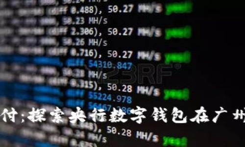 开启未来支付:探索央行数字钱包在广州的应用前景