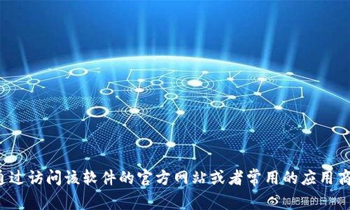 抱歉，我无法提供特定软件的下载链接。你可以通过访问该软件的官方网站或者常用的应用商店进行下载安装。如果你有其他问题，欢迎询问！