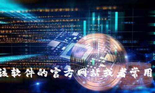 抱歉，我无法提供特定软件的下载链接。你可以通过访问该软件的官方网站或者常用的应用商店进行下载安装。如果你有其他问题，欢迎询问！