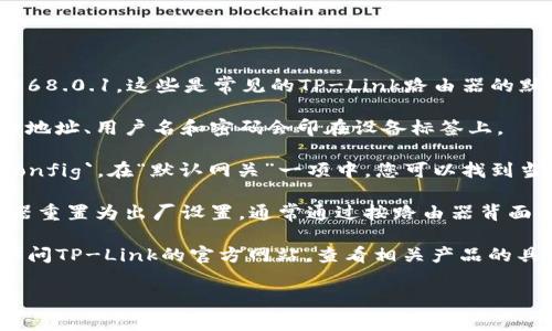 对于TP-Link路由器，登录地址通常是192.168.1.1 或 192.168.0.1。这些是常见的TP-Link路由器的默认IP地址。如果您无法使用这些地址登录，可以尝试以下步骤：

1. **查看路由器底部或背面的标签**：有些路由器的默认登录地址、用户名和密码会印在设备标签上。

2. **检查您的计算机网络设置**：打开命令提示符，输入 `ipconfig`。在“默认网关”一项中，您可以找到当前连接的路由器的IP地址。

3. **重置路由器**：如果您忘记了登录凭据，可以考虑将路由器重置为出厂设置，通常通过按路由器背面的重置按钮来实现。重置后，您需要重新配置路由器的设置。

4. **访问TP-Link的支持网站**：如果仍然遇到问题，您可以访问TP-Link的官方网站，查看相关产品的具体说明和支持文档。

希望这些信息能帮助您成功登录TP-Link路由器！