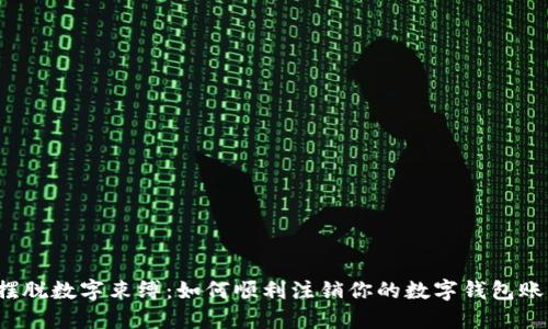  摆脱数字束缚：如何顺利注销你的数字钱包账号
