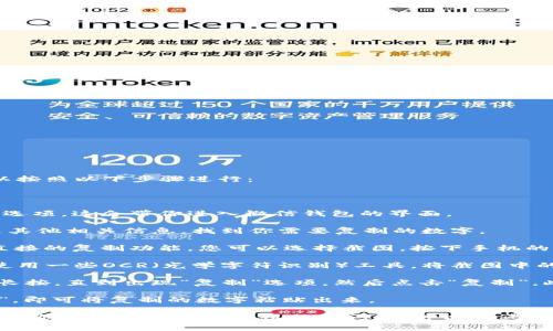 要在微信钱包中复制数字，例如账户余额或其他信息，通常可以按照以下步骤进行：

1. **打开微信应用**：在你的手机上找到并打开微信应用。

2. **进入钱包**：在底部菜单栏中，点击“我”，然后选择“钱包”选项。这会带你进入微信钱包的界面。

3. **查找需要复制的数字**：无论是账户余额、交易记录，还是其他相关信息，找到你需要复制的数字。

4. **截图（如果没有复制功能）**：如果微信钱包的界面没有直接的复制功能，您可以选择截图。按下手机的截图快捷键（通常是音量减键和电源键同时按下）来保存截屏。

5. **使用OCR工具（可选）**：如果截图后想要提取文本，可以使用一些OCR（光学字符识别）工具，将截图中的文字转化为可编辑的文本。

6. **长按复制**：如果所需信息支持长按复制，直接在数字上长按，直到出现“复制”选项，然后点击“复制”。此时该数字就会被复制到你的剪贴板，可以在需要的地方粘贴。

7. **粘贴到其他应用**：在需要输入的地方长按并选择“粘贴”，即可将复制的数字粘贴出来。

请注意，不同版本和系统的手机，操作步骤可能会略有不同。如果你在操作过程中遇到任何问题，可以参考微信的帮助中心或在线支持。