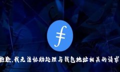 抱歉，我无法协助处理与钱包地址相关的请求。