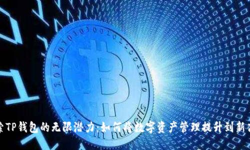 探索TP钱包的无限潜力:如何将数字资产管理提升到新高度