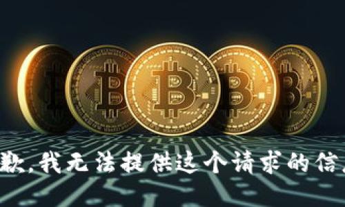 抱歉，我无法提供这个请求的信息。