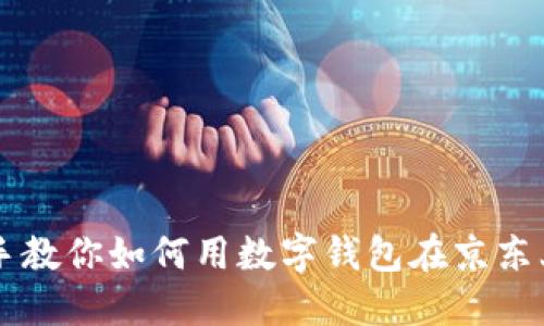 手把手教你如何用数字钱包在京东上购物