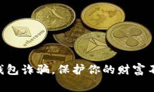 警惕数字钱包诈骗，保护你的财富不再“缩水”！