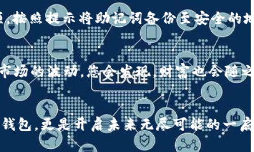 如何一步步轻松设置TP钱包，开启你的数字资产之旅

TP钱包, 数字资产, 设置/guanjianci

引言：数字世界的钥匙
在这个数字化飞速发展的时代，掌握数字资产的管理变得愈发重要。TP钱包作为一款集成了多种功能的数字货币钱包，犹如一把钥匙，能够让您轻松开启通往万元、万元甚至更多可能性的财富之门。无论您是新手投资者，还是已经在加密货币市场打拼的老司机，了解如何设置TP钱包，都是迈向成功的第一步。

第一步：下载并安装TP钱包
如同建筑的一砖一瓦，想要拥有一个坚固的数字资产房屋，您需要首先获取TP钱包这一基础工具。您可以在各大应用商店（如Apple Store或Google Play）搜索“TP钱包”，找到官方应用后进行下载。在下载完成后，点击“安装”按钮，就可以将TP钱包装入您的手机。请务必确保选择的是官方版本，以免面临安全隐患。

第二步：创建新账户
在您第一次打开TP钱包时，您会看到一个欢迎界面，仿佛置身于一片广阔的金融草原，等待您的探索。这里，您可以选择“创建钱包”选项。在页面上，系统会引导您设置一个强密码，这个密码就像是您资产的“门锁”，安全又隐秘。不要因方便而选择简单的密码，建议使用字母、数字和特殊符号的组合，提升安全性。

设置完密码后，您将获得一个助记词，这是一串由12个或24个单词组成的短语。它像一根安全绳，确保您无论何时都能找回自己的数字资产。请妥善保管这串助记词，勿与他人分享，并在安全的地方备份。如果将其丢失，这可能导致您无法恢复钱包！

第三步：设置安全选项
在您搭建起初步的“数字堡垒”后，接下来的步骤是增强安全防护。TP钱包提供多种安全选项，比如指纹识别、面部识别等生物识别技术，甚至是二步验证。想象一下，当您在日落时分，手握手机在海边散步时，指纹解锁的瞬间就像法师念动咒语，轻松唤醒您的钱包，安全又惬意。

通过启用这些安全功能，您可以确保即使在空气中漂浮的海风中，您的数字资产依然牢牢把握在您手中，再无后顾之忧。

第四步：了解用户界面
设置完毕后，您将进入TP钱包的主界面，五彩斑斓的图标和信息流动，仿佛一座热闹的集市。这里清晰展示了您的数字资产余额、最近的交易记录以及市场动态。您可以根据导航栏找到“资产”、“交易”、“市场”等功能选项，宛如在这个集市中，随意挑选您想要探索的商品。

第五步：添加数字资产
现在，您已经为自己搭建好了基础的数字金融平台，就可以开始添加数字资产了。在主界面选择“资产”选项，接着您会看到“添加资产”的按钮。点击后，您可以通过搜索栏来快速找到您感兴趣的数字货币，如比特币、以太坊等。选择完成后，轻轻一点，资产便会在您的钱包中出现，仿佛新鲜的果实挂满了枝头。

第六步：进行交易
当您添加了资产后，接下来的步骤就是体验交易的快感了。在某个晨光熹微的时刻，您决定买入一些数字货币。选择您想交易的资产，点击下单，输入数量和价格，就像在繁华的交易市场中留下您的身影。这一过程简单直观，您只需注意交易的手续费和市场波动，确保每一笔交易都如同精心打磨的艺术品，完美无瑕。

第七步：备份与恢复钱包
在使用TP钱包的过程中，备份和恢复功能同样重要。就像大海中的灯塔，引导着迷失的船只安全回港。进入设置页面，找到“备份钱包”的选项，按照提示将助记词备份至安全的地方。当未来发生意外，您能够迅速恢复钱包，继续掌控您的数字资产。

第八步：保持学习与更新
在数字货币的世界里，变化是常态。保持学习，定期关注市场动态和TP钱包的最新更新，如同在知识的大海中遨游，时刻把握风口。当您适应市场的波动，您会发现，财富也会随之而来。

结语：开启数字财富的旅程
设置TP钱包的过程或许看似简单，但每一个步骤都是您迈向数字资产管理的重要里程碑。当您完成设置，走上投资的旅途，它不仅仅是一个钱包，更是开启未来无尽可能的一扇窗。希望您在这条旅程中，能够收获丰硕的果实，让每一天都充满期待与惊喜。