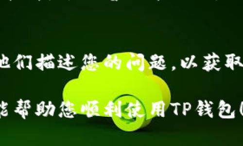 若您在下载和安装TP钱包时遇到问题，可以尝试以下步骤来解决：

1. 检查设备兼容性
首先，确保您的设备满足TP钱包的系统要求。TP钱包通常支持IOS和Android系统。如果您的设备操作系统版本较旧，可能会导致安装失败。

2. 从官方渠道下载
请确保您是从TP钱包的官方网站或可信的应用商店（如Apple App Store或Google Play Store）下载的APP。避免通过第三方网站下载，以防病毒或恶意软件影响设备。

3. 清理存储空间
检查您的设备存储空间，确保有足够的可用空间来安装应用。如果存储空间不足，请删除不必要的文件或应用程序来释放空间。

4. 更新设备系统
如果可能，请更新您的操作系统到最新版本。有时旧版本的系统会导致新应用无法兼容安装。

5. 检查网络连接
确保您的设备连接到稳定的网络。无论您是使用Wi-Fi还是移动数据，网络不稳定都可能影响下载和安装过程。

6. 重启设备
有时简单的重启可以解决很多问题。在尝试安装TP钱包之前，重启您的设备，清理缓存，以便开始一个新的安装流程。

7. 禁用安全软件
有些安全软件或防火墙可能会阻止应用的安装。如果您正在使用这样的软件，尝试暂时禁用它，然后重新安装TP钱包。

8. 联系客服支持
如果上述方法都未能解决问题，您可以联系TP钱包的官方客服支持，向他们描述您的问题，以获取专业的帮助。

通过上述步骤，您应该能够解决TP钱包安装的相关问题。希望这些方法能帮助您顺利使用TP钱包！