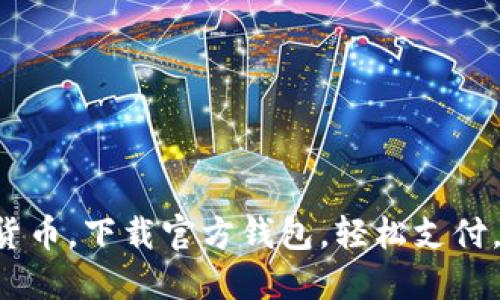 掌握数字货币,下载官方钱包,轻松支付,畅享未来!
