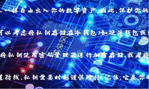 TP钱包私钥是指用于访问和管理TP钱包中数字货币资产的唯一密码。它是一个长字符串，由字母和数字组合而成，类似于你在银行取款时需要用到的密码，但其重要性和安全性更高。

私钥的定义与作用
首先，让我们了解一下什么是私钥。私钥是加密货币钱包中的一种重要组成部分，类似于钥匙。想象一下，你的数字钱包就像是一个金库，而私钥则是打开这个金库的钥匙。只要拥有这个私钥，你就能随意存取你钱包中的资产。如果你将你的私钥泄露给他人，他们就能够完全控制你的资金，进行提取、转移等操作。

如何生成私钥
私钥的生成通常是通过复杂的数学算法来完成的，比如椭圆曲线加密算法（ECC）。使用这种算法生成的私钥是高度随机的，具有非常高的安全性。用户在创建钱包时，系统会自动为你生成一个独一无二的私钥，并且通常会提供一个助记词，方便你在需要时恢复钱包。

私钥的安全性
私钥的安全性至关重要。设想一下，一个不小心让人得知了你家里的钥匙，后果会多严重？同理，如果你的私钥被盗，黑客就能够像主人一样自由出入你的数字资产。因此，保护你的私钥就像保护你家中的珠宝一样重要。

如何安全存储私钥
对于大多数用户来说，使用软件钱包或在线钱包的确比较方便，但这样的方式也意味着私钥更容易受到黑客攻击。为了提高安全性，可以考虑将私钥存储在冷钱包（如硬件钱包或纸钱包）中，保证它不与互联网直接连接。比如，一些用户选择将私钥写在纸上，然后妥善保管在保险箱中。

私钥的备份
想象一下，如果你的钱包因为电脑故障或其他原因丢失了，你将失去所有的资产。为了避免这样的情况，备份私钥是必不可少的。可以将私钥使用密码管理器进行加密存储，或者将其分开写在几份纸上，放在不同的安全地方。这样即使某一份丢失，你仍然可以通过另外一份找回你的资产。

总结私钥的重要性
总之，TP钱包私钥的意义不仅在于它是访问你数字资产的钥匙，更体现在其安全性、备份和管理的重要性。作为数字资产管理的第一道防线，私钥需要时刻谨慎对待。记住，它是你的财产安全的唯一保证。在进入这个充满机遇但也充满风险的数字货币世界时，学会如何保护和管理你的私钥，将是你成功的第一步。