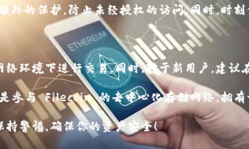 创建一个 FIL（Filecoin）钱包的过程相对简单，以下是具体的步骤和详细信息来帮助你顺利完成这一过程。

步骤一：下载和安装 TP 钱包

首先，你需要在你的手机或计算机上下载并安装 TP 钱包。TP 钱包不仅支持 FIL 还支持多种其他加密货币，具有友好的用户界面和强大的安全性。在应用商店中搜索“TP Wallet”，选择相应的应用进行下载。确保下载的是官方验证的版本，以免遇到安全风险。

步骤二：创建新的钱包

安装完成后，打开 TP 钱包。在初始界面上，选择“创建新钱包”。接受相关的服务条款和隐私政策。接下来，系统会提示你设置一个强密码，以确保你的钱包安全。

步骤三：备份助记词

在创建过程中，系统会生成一组助记词。这些助记词是你恢复钱包的关键，因此请妥善保管。记住，任何获取这一助记词的人都可能访问你的钱包，甚至盗取其中的资产。写下这些助记词，存放在一个安全的地方，避免数字存储。

步骤四：选择 Filecoin 网络

在你的 TP 钱包中创建完成后，进入钱包界面。在选择添加币种时，搜索并选择 FIL（Filecoin）。请注意，Filecoin 网络可能会与其他加密货币网络有所不同，因此确保选择正确的网络来进行操作。

步骤五：充值和交易

添加了 FIL 钱包后，你可以通过购买或转账等方式充值你的 FIL 钱包。如果你已经有其他平台的 FIL 比如交易所，可以选择转账到你的 TP 钱包。在转账过程中，注意确认地址的准确性，以防造成资产损失。

步骤六：安全设置和使用钱包

完成钱包创建并充值后，强烈建议你启用额外的安全设置，如双重身份验证。这一设置能够为你的钱包提供额外的保护，防止未经授权的访问。同时，时刻保持你的软件更新，以确保得到最新的安全补丁。

总结与注意事项

创建 FIL 钱包的过程并不复杂，但确保安全永远是最重要的。请定期检查你的账户活动，避免在不安全的网络环境下进行交易。同时，对于新用户，建议在小额交易中熟悉钱包的操作，这样你能更从容地应对未来的使用。

通过以上步骤，你可以轻松创建并管理自己的 Filecoin 钱包，开启你的加密货币之旅。无论是投资、交易还是参与 Filecoin 的去中心化存储网络，拥有一个安全、易于管理的钱包都是至关重要的。

这样简单明了的步骤和详细的说明，可以帮助你轻松创建 FIL 钱包，让你在加密世界自由遨游。记得始终保持警惕，确保你的资产安全！