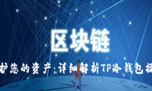 安全守护您的资产:详细解析TP冷钱包操作教程
