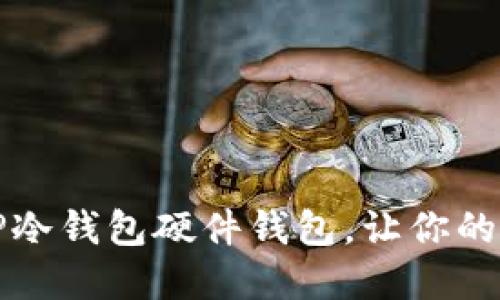如何选择完美的TP冷钱包硬件钱包,让你的数字资产安全无忧