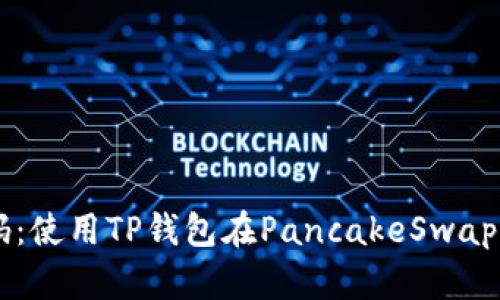 解锁财富密码:使用TP钱包在PancakeSwap进行高效交易