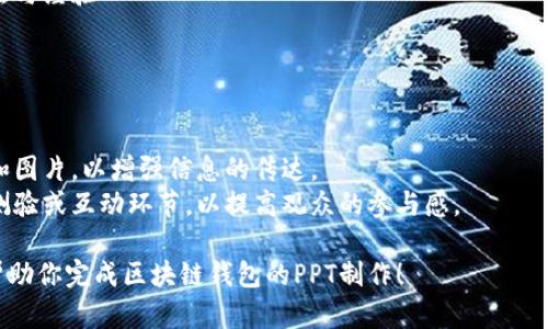以下是关于区块链钱包的 PPT 结构建议。可以根据这个框架制作幻灯片，并在每个部分填充详细的信息。

### PPT 区块链钱包：数字资产的安全港

---

#### 幻灯片 1 ：封面
- 
- 副（如适用）
- 演讲者姓名
- 日期

---

#### 幻灯片 2 ：什么是区块链钱包？
- 定义
  - 区块链钱包是存储和管理加密货币的一种工具。
  - 它可以是软件或硬件形式，具有不同的安全性和功能。
  
#### 幻灯片 3 ：区块链钱包的类型
- 热钱包（在线钱包）
  - 方便，适合频繁交易的用户。
- 冷钱包（离线钱包）
  - 提高安全性，适合长期保存大额资产的用户。
  
#### 幻灯片 4 ：钱包地址
- 钱包地址的概念
  - 类似于银行账户号码，用户通过地址进行交易。
  
#### 幻灯片 5 ：如何创建区块链钱包？
- 安装软件钱包
  - 步骤与注意事项
- 购买硬件钱包
  - 推荐品牌与型号

#### 幻灯片 6 ：安全性与隐私
- 重要性
  - 如何保护私钥
- 常见的安全措施
  - 双重身份验证、备份、以及定期更新安全设置。

#### 幻灯片 7 ：使用区块链钱包的好处
- 个人财务主权
- 低手续费与高效交易
- 跨国转账的便利性

#### 幻灯片 8 ：区块链钱包的应用场景
- 在线购物、投资、捐赠
- 法律、医疗等场景中的案例

#### 幻灯片 9 ：未来展望
- 区块链钱包的发展趋势
- 与金融科技融合的可能性

#### 幻灯片 10 ：总结
- 关键点回顾
- 鼓励观众开始探索和使用区块链钱包

#### 幻灯片 11 ：问题与讨论
- 开放提问
- 鼓励与会者分享自己的看法与经验

---

### 附加建议
- 使用视觉效果丰富的图表和图片，以增强信息的传达。
- 可以加入一些趣味性的小测验或互动环节，以提高观众的参与感。

希望这些结构和内容建议能帮助你完成区块链钱包的PPT制作！