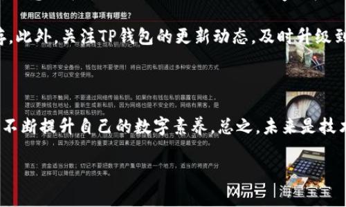 非常实用的恢复指南：如何轻松找回误删的TP钱包

TP钱包, 钱包恢复, 数字资产/guanjianci

每一次数字资产的管理都如同一场小心翼翼的航行，尤其是在科技飞速发展的大潮中，保持对虚拟财产的关注和保护显得尤为重要。大家可能都有过这样的经历，一不小心就将自己心爱的TP钱包卸载了。此时，心中难免会充满焦虑与不安，担心自己的资产是否会因此而消失。然而，幸运的是，恢复TP钱包并不是什么不可逾越的难关。接下来，就让我带你走进这条恢复之路，帮助你轻松找回心爱的数字宝藏。

第一步：冷静下来，寻找已备份的信息

一旦发现自己的TP钱包被卸载，首先要做的不是急于找回，而是冷静下来，回忆一下自己之前是否做过相关的数据备份。在这个信息化的时代，备份数据就像给自己的一份保险。要知道，许多钱包应用都提供了备份功能，通常会要求用户设置一个助记词或密码。若你在这方面有过操作，那么现在就可以根据这些信息来恢复钱包。

如果你记得自己曾经在某处保存过助记词或恢复密钥，可以尽快找到并记录下来。这些信息就像是钥匙，能够帮助你打开通往虚拟资产的大门。记住，千万不要将这些信息透露给他人，以免遭受不必要的损失。

第二步：重新下载TP钱包应用

确认了自己的备份信息后，下一步就是重新下载TP钱包的应用程序。无论是在Android还是iOS系统中，你只需前往官方应用商店搜索“TP钱包”并点击下载。在这一步，确保你从官方渠道下载，以防下载到假冒应用，造成更多困扰。

下载完成后，打开应用程序，准备好输入你的助记词或恢复密钥。接下来就进入钱包的恢复界面，按照提示操作。一般来说，程序会询问你输入助记词或者恢复密钥。一旦输入准确，你的TP钱包就能够顺利恢复，所有数字资产也将重回你的视线中。

第三步：验证资产与保护措施

成功恢复钱包后，别急着放松警惕，首先要做的就是核对你的数字资产是否完好无损。打开钱包，查看里面的资产是否与之前一致。这一步像是在晨雾中寻找老桥的身影，充满期待与小心翼翼的探索。

如果资产数额没有问题，那恭喜你！但如果发现资产有任何变动，务必引起警觉，及时检查是否有异常交易。与此同时，这也是重新思考资产安全措施的良机。借此机会，不妨更换钱包的密码，增加安全性。你可以考虑增加一些额外的安全认证措施，比如双重验证等，让自己的资产如同巨大的金库，受到更严密的保护。

第四步：从错误中汲取经验，构建更稳健的数字生活

任何一次误操作都带来了一次宝贵的教训。这次误卸载TP钱包的经历提醒你，财产管理不仅仅是拥有资产，更是在拥有和保护之间找到平衡。在这场数字财富的旅程中，逐步建立起安全意识和管理能力，如同一位航海家，在无尽的海洋中，学会利用星辰导航，无惧风浪。

为了避免再次发生类似的情况，建议你定期备份账本信息，选择可靠的存储方式，比如将助记词和密钥记录在纸质文件中，放在家中安全的地方，或者使用密码管理软件进行加密保存。此外，关注TP钱包的更新动态，及时升级到最新版本，确保你始终在安全的环境中享受数字资产的便利。

结尾：与科技共舞，迎接未来

在这个瞬息万变的数字时代，虽然偶尔的误操作让人心惊胆战，但也是促使我们学习和成长的重要契机。TP钱包的恢复过程不仅让我们找回那失去的数字资产，也让我们在这条路上不断提升自己的数字素养。总之，未来是技术的舞台，愿每个人都能在这片波澜壮阔的海洋中，找到属于自己的那艘大船，勇敢、智慧地航行下去，迎接更多的机遇与挑战。

希望以上的指导能帮助到遭遇同样情况的你，祝愿你的数字资产如同灿烂的星河，闪耀在你的人生旅途中。